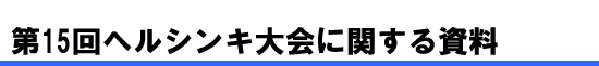 第15回ヘルシンキ大会に関する資料