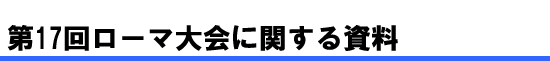 第17回ローマ大会に関する資料